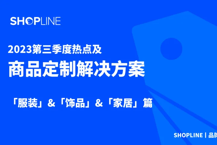 ShopLine2023第三季度<em>热点</em>及商品定制解决方案