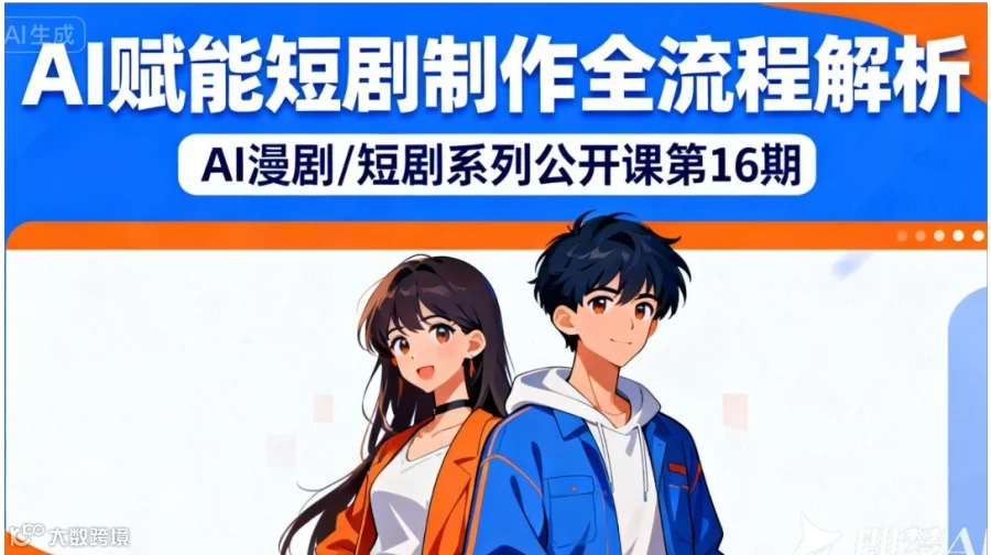 AI赋能短剧制作全流程解析——AI短剧/AI漫剧系列公开课
