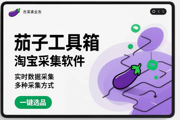 茄子工具箱-淘宝采集软件-实时数据采集-多种采集方式-一键选品