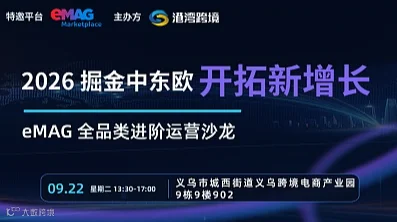 跨境新增长●掘金中东欧 eMAG全品类进阶运营沙龙（义乌站）