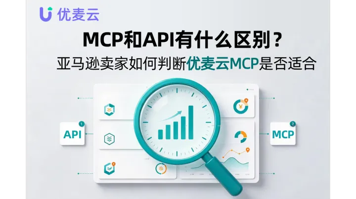 MCP和API有什么区别？亚马逊卖家如何判断优麦云MCP是否适合