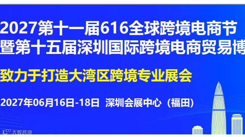 2027第十一届616全球跨境电商节暨第十五届深圳国际跨境电商贸易博览会