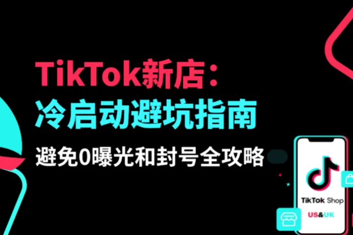 TikTok新店冷启动避坑指南：如何避免0曝光和封号？