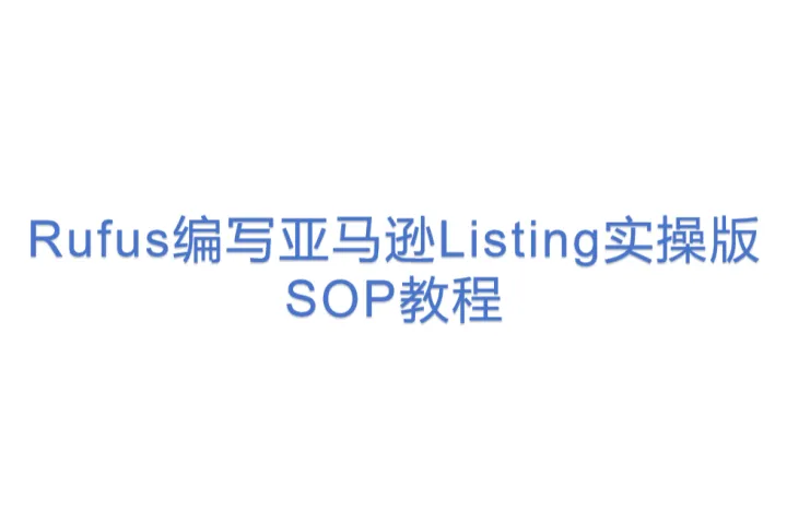 Rufus编写亚马逊Listing实操<em>版</em>SOP教程