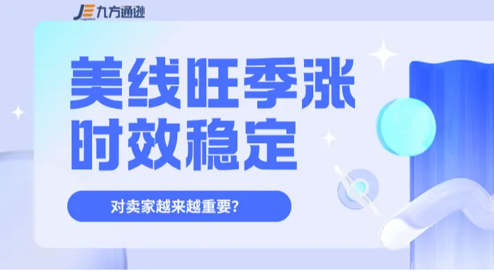 美线旺季高线持续涨，九方的时效稳定为什么对卖家越来越重要？