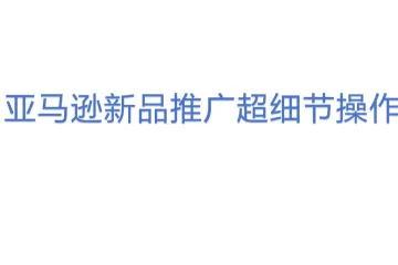 亚马逊新品推广超细节操作