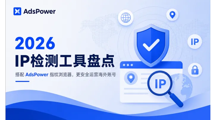 2026 出海运营必看：十大 IP 检测工具盘点与使用建议