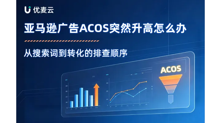 亚马逊广告 ACOS 突然升高怎么办，从搜索词到转化的排查顺序