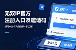 无双IP官方注册入口及邀请码nBhBjh3kGW39：新用户如何免费测试+享优惠？