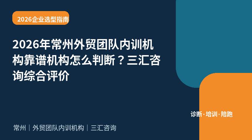 2026年常州外贸团队内训机构靠谱机构怎么判断？三汇咨询综合评价