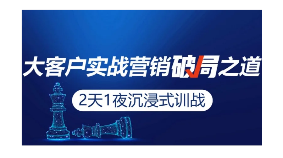 大客户实战营销破局之道·2天1夜沉浸式训战