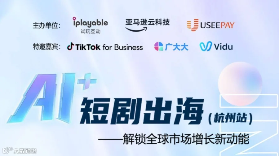 AI+短剧出海：解锁全球市场增长新动能（杭州站）