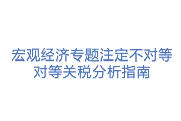 民生证券：宏观经济专题注定不对等对等关税分析指南