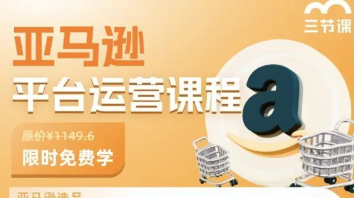 亚马逊<em>平台</em>运营课程｜免费学习