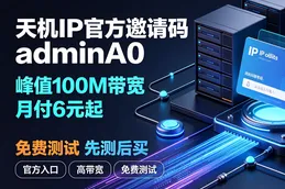 天机IP官方邀请码 adminA0｜峰值100M带宽月付6元起，免费测试先测后买