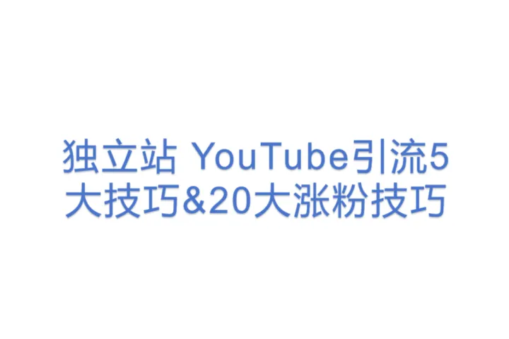 独立站 YouTube引流5大技巧&20大涨粉技巧