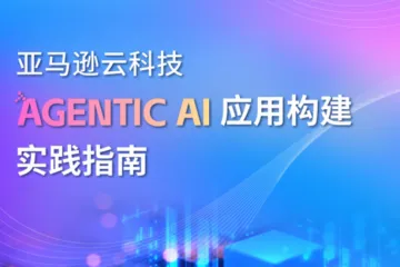 亚马逊云科技：2025年AgenticAI应用构建实践指南