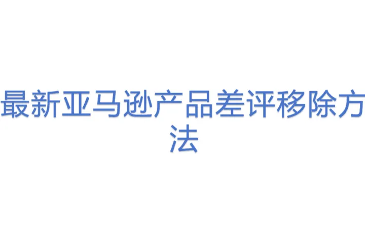 最新亚马逊产品差评移除<em>方法</em>