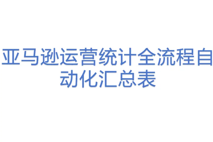 亚马逊运营统计全流程<em>自动化</em>汇总表