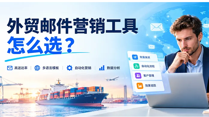 外贸邮件群发工具怎么选？跨境电商开发信群发选型指南