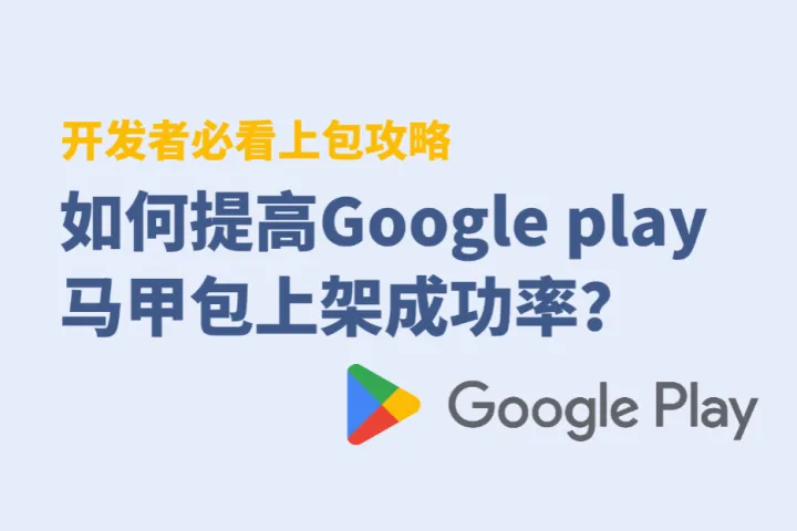 开发者必看：提高Google play马甲包上架成功率的三大攻略