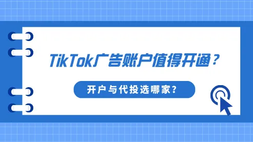 TikTok广告账户值得开通？TikTok广告开户与代投服务选哪家？