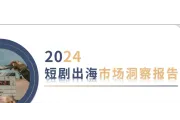 2024短剧出海市场洞察报告解读：行业分析