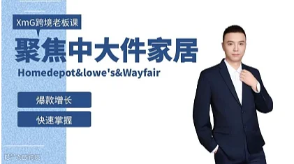 XmG美国大件家居商超跨境老板课(Homedepot＆lowe　s＆Wayfair爆款增长)