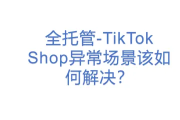 全托管-TikTok Shop异常场景该如何解决？