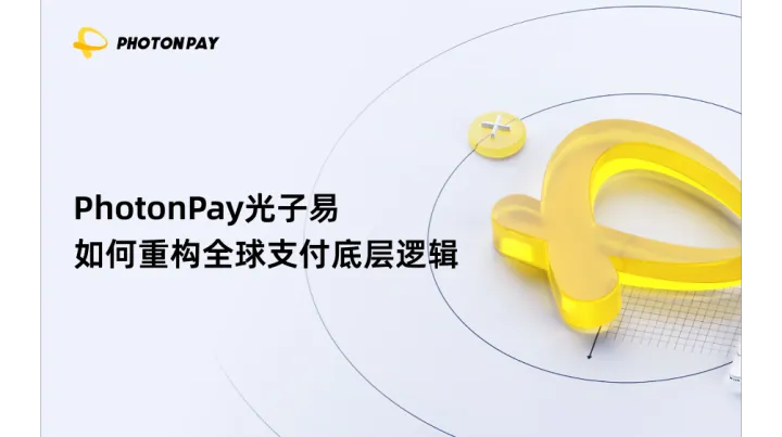 从支付工具到“支付操作系统”，PhotonPay光子易如何重构全球支付底层逻辑？