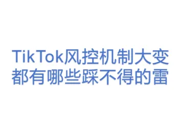 1TK-TikTok风控机制大变，都有哪些踩不得的雷！