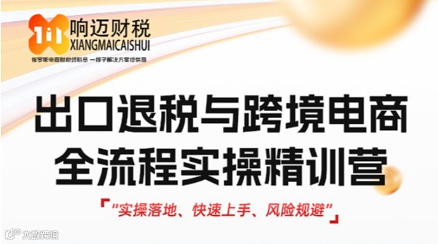 出口退税与跨境电商全流程实操精训营