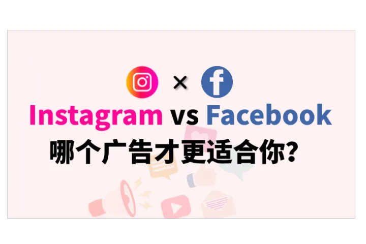 Instagram广告 vs Facebook广告，哪个才更适合你？