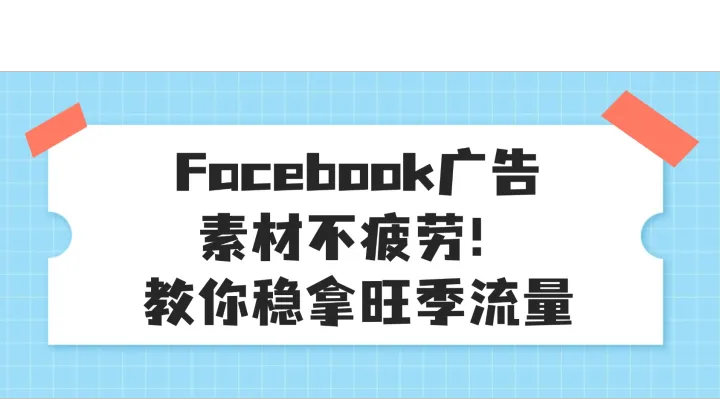 Facebook廣告素材不疲勞！教你穩(wěn)拿旺季流量