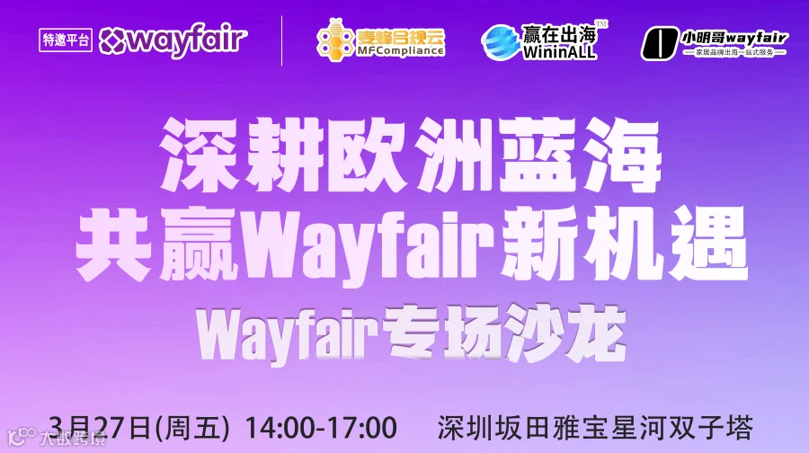 深耕欧洲蓝海 ● 共赢Wayfair新机遇——【Wayfair专场沙龙 ● 深圳站】