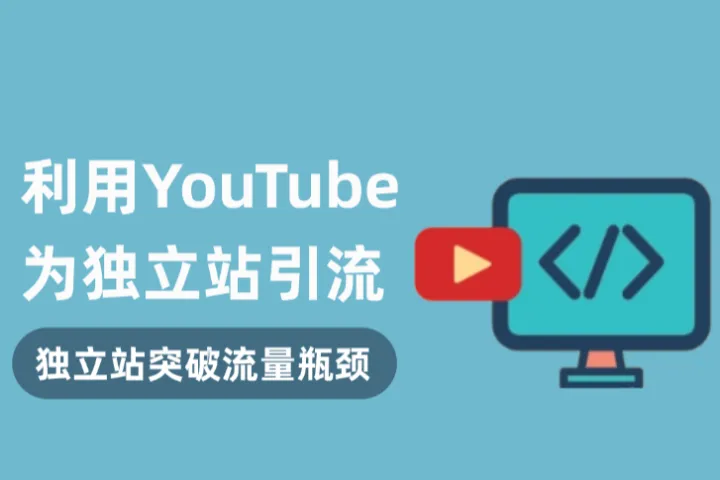 独立站想突破流量瓶颈？教你用 YouTube 做精准引流