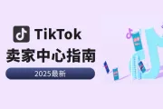 新手必看：TikTok卖家中心实用指南，附2025最新TikTok入驻教程