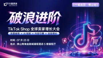 【佛山站】破浪进阶——TikTok Shop全球卖家增长大会---十城巡回