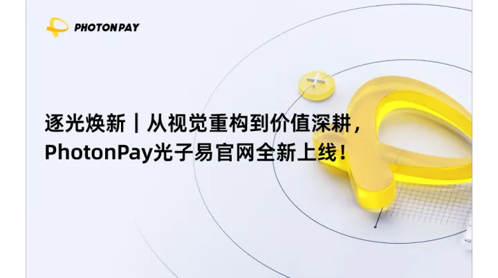 逐光焕新｜从视觉重构到价值深耕，PhotonPay光子易官网全新上线！