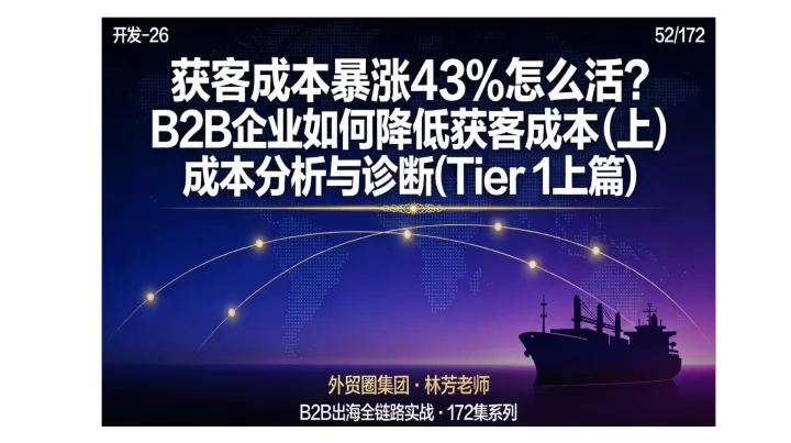 B2B出海052 | 获客成本暴涨43%怎么活？B2B企业如何降低获客成本（上）成本分析与诊断（Tier 1上篇）