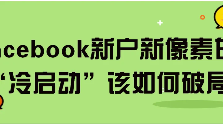 Facebook新戶新像素的“冷啟動(dòng)”該如何破局