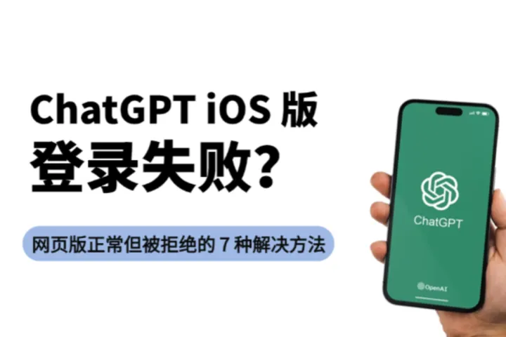 ChatGPT iOS 版登录失败？网页版正常但被拒绝的 7 种解决方法