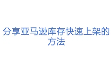 分享亚马逊库存快速上架的方法