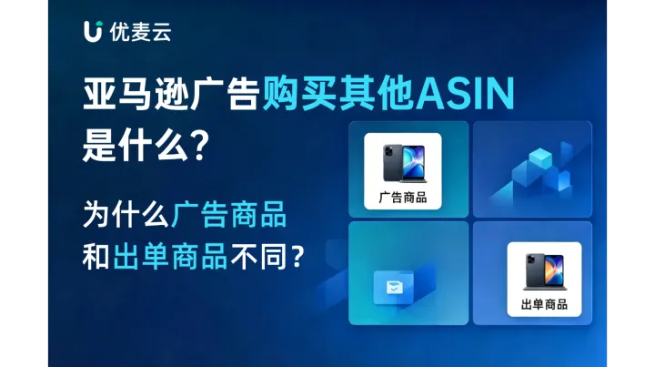 亚马逊广告购买其他 ASIN 是什么？为什么广告商品和出单商品不同