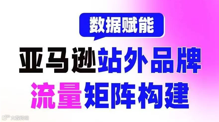 亚马逊站外品牌流量矩阵构建