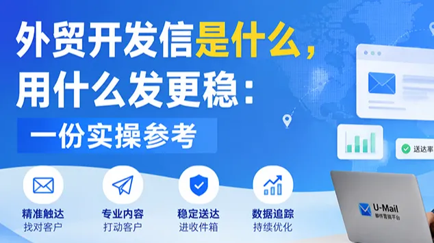 外贸开发信是什么?用什么发更稳?一份实操参考
