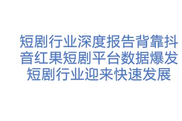 短剧行业深度报告背靠抖音红果短剧平台数据爆发短剧行业迎来快速发展