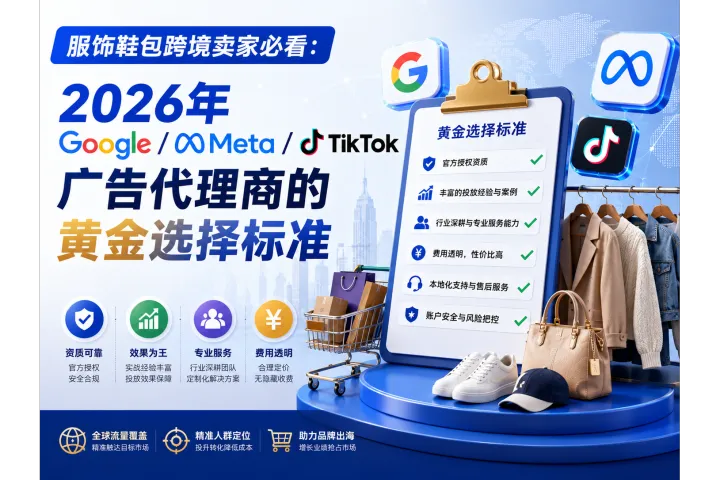 服饰鞋包跨境卖家必看：2026年Google/Meta/TikTok广告代理商怎么选？三大黄金标准全拆解