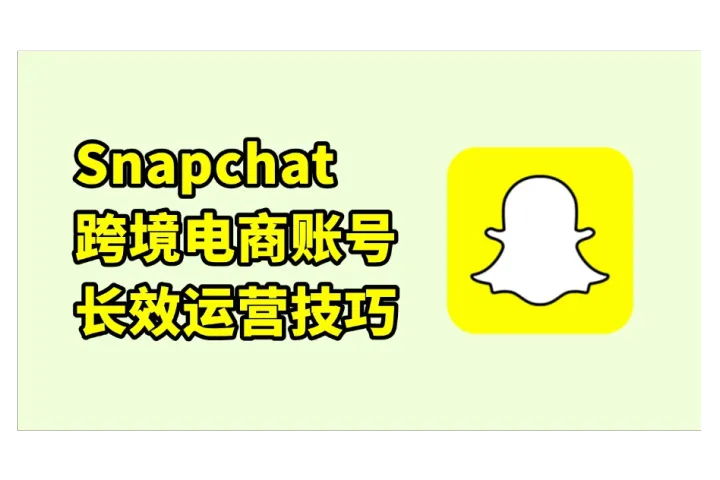 跨境干货：如何长效运营你的Snapchat电商账号？