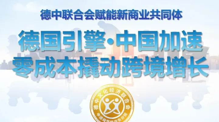 "德国引擎·中国加速——零<em>成本</em>撬动跨境增长" ——德中联合会赋能新商业共同体